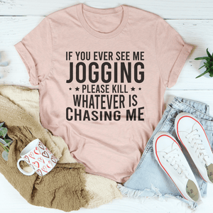 If You Ever See Me Jogging T-shirt